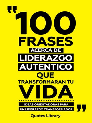 cover image of 100 Frases Acerca De Liderazgo Autentico Que Transformaran Tu Vida--Ideas Orientadoras Para Un Liderazgo Transformador